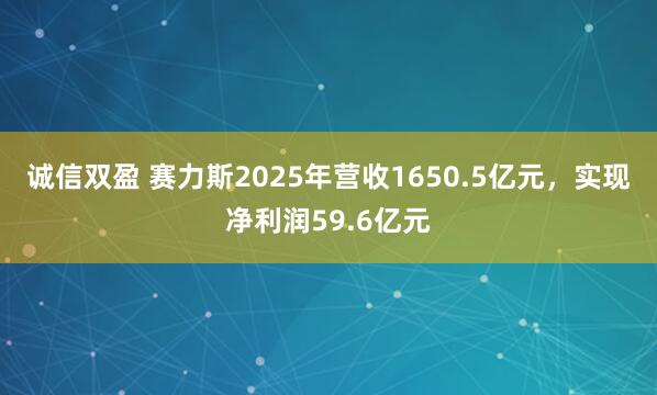诚信双盈 赛力斯2025年营收1650.5亿元,实现净利润59.6亿元