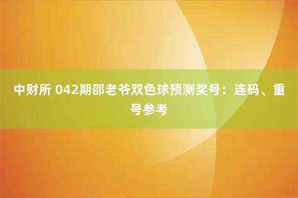 中财所 042期邵老爷双色球预测奖号：连码、重号参考